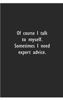 Of course I talk to myself. Sometimes I need expert advice