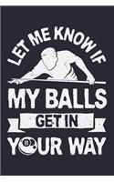 Let Me Know If My Balls Get in Your Way: Billiards Lined Notebook, Journal, Organizer, Diary, Composition Notebook, Gifts for Billiards and Pool Players