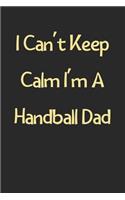 I Can't Keep Calm I'm A Handball Dad: Lined Journal, 120 Pages, 6 x 9, Funny Handball Gift Idea, Black Matte Finish (I Can't Keep Calm I'm A Handball Dad Journal)