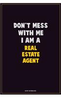 Don't Mess With Me, I Am A Real Estate Agent