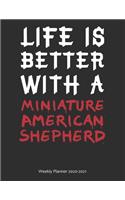 Life is Better With A Miniature American Shepherd Weekly Planner 2020-2021