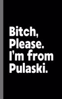 Bitch, Please. I'm From Pulaski.: A Politically Incorrect Composition Book for a Native Pulaski, Virginia VA Resident