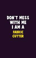 Don't Mess With Me, I Am A Fabric Cutter: 6X9 Career Pride 120 pages Writing Notebooks