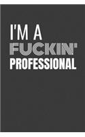 I'm a Fuckin Professional