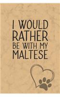 I Would Rather Be With My Maltese: Nice Lined Journal, Diary and Gift for a Man, Woman, Girl or Boy Who Really Loves Their Dog