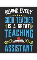 Behind Every Good Teacher Is A Great Teaching Assistant: Teacher Appreciation Notebook Or Journal