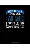 My Wife Says I Only Have Two Faults I Don't Listen And Something Else