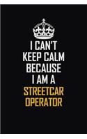 I Can't Keep Calm Because I Am A Streetcar Operator: Motivational Career Pride Quote 6x9 Blank Lined Job Inspirational Notebook Journal