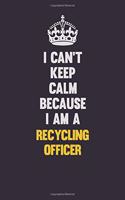 I Can't Keep Calm Because I Am A Recycling Officer: Motivational and inspirational career blank lined gift notebook with matte finish
