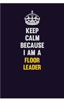 Keep Calm Because I Am A Floor Leader: Motivational and inspirational career blank lined gift notebook with matte finish