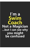 I'm a Swim Coach Not A Magician But I Can See Why You Might Be Confused: Funny Instructor Trainer Job Career Notebook Journal Lined Wide Ruled Paper Stylish Diary Planner 6x9 Inches 120 Pages Gift