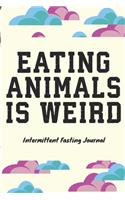 EATING ANIMALS IS WEIRD Intermittent Fasting Journal
