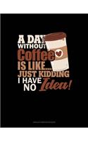 A Day Without Coffee Is Like.. Just Kidding, I Have No Idea!: Unruled Composition Book(1294 Unruled Composition Book)