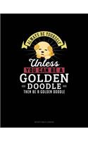 Always Be Yourself Unless You Can Be A Golden Doodle Then Be A Golden Doodle