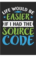 Life Would Be Easier If I Had The Source Code: Life Would Be Easier If I Had The Source Code: Funny Computer Programmer's Coders Blank Journal With Lines Gift for Software Developers and Teams