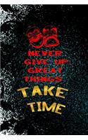 Never Give Up, Great Things Take Time