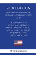 Medicare Programs - Hospice Wage Index and Payment Rate Update, FY 2015 - Hospice Quality Reporting Requirements and Process and Appeals (US Centers for Medicare and Medicaid Services Regulation) (CMS) (2018 Edition)