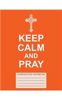 Keep Calm and Pray Composition Notebook