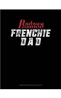 Badass Frenchie Dad: Composition Notebook: Wide Ruled(1188 Composition Notebook: Wide Ruled)
