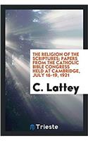 The religion of the Scriptures; papers from the Catholic Bible Congress held at Cambridge, July 16-19, 1921