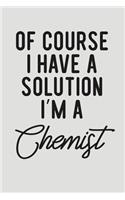 Of Course I Have a Solution I'm a Chemist