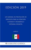 Ley General de Prestación de Servicios Para La Atención, Cuidado Y Desarrollo Integral Infantil (México) (Edición 2019)