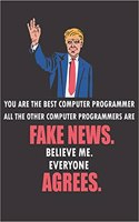 You Are the Best Computer Programmer All the Other Computer Programmers Are Fake News. Believe Me. Everyone Agrees: Funny Blank Line Computer Programmer Notebook / Journal (8.5 X 11 - 110 Pages)