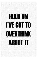 Hold on I've Got to Overthink about It: A 6x9 Inch Matte Softcover Journal Notebook with 120 Blank Lined Pages