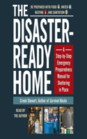 The Disaster-Ready Home: A Step-By-Step Emergency Preparedness Manual for Sheltering in Place