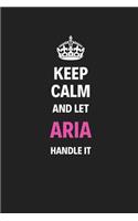 Keep Calm And Let Aria Handle It: Blank Pages Notebook Journal High Quality Gift For Women And Girls Perfect For Any Occasion