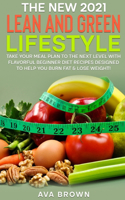 The NEW 2021 Lean and Green Lifestyle: Take Your Meal Plan to the Next Level With Flavorful Beginner Diet Recipes Designed to Help You Burn Fat & Lose Weight!