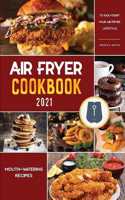 Air Fryer Cookbook for Beginners 2021: Mouth-Watering Recipes to Kick-Start Your Air Fryer Lifestyle