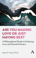 Are You Making Love or Just Having Sex?: A Philosophical Guide to Enduring Love and Sexual Intimacy