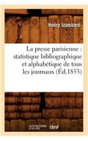 Presse Parisienne: Statistique Bibliographique Et Alphabétique de Tous Les Journaux, (Éd.1853)