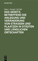 Gesetz, Betreffend Die Anlegung Und Veränderung Von Straßen Und Plaatzen in Städten Und Ländlichen Ortschaften
