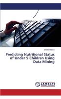 Predicting Nutritional Status of Under 5 Children Using Data Mining