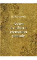 Ashes to ashes a cremation prelude: (English)