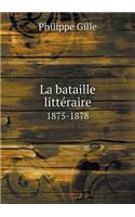 La Bataille Littéraire 1875-1878