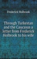 Through Turkestan and the Caucasus a letter from Frederick Holbrook to his wife