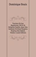 Tractatus De Jure Regularium: Ubi Et De Religiosis Familiis, Quae Vota Solemnia Vel Etiam Simplicia Perpetua Non Habent, Volume 2 (Latin Edition)
