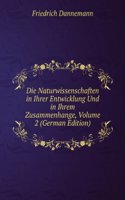 Die Naturwissenschaften in Ihrer Entwicklung Und in Ihrem Zusammenhange, Volume 2 (German Edition)