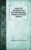 Archiv Fur Psychiatrie Und Nervenkrankheiten, Volume 16 (German Edition)