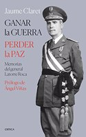 Ganar la guerra, perder la paz: Memorias del general Latorre Roca