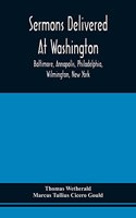 Sermons Delivered At Washington, Baltimore, Annapolis, Philadelphia, Wilmington, New York