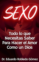 SEXO Todo lo que Necesitas Saber Para Hacer el Amor Como un Dios