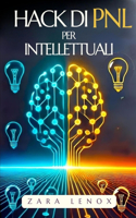 Hack Di Nlp Per Intellettuali: Come affinare la mente e migliorare la creatività con tecniche semplici, anche se pensate di averle provate tutte!(3 Pnl Programmation Neuro Linguistique)