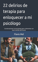 22 delirios de terapia para enloquecer a mi psicólogo: Conversaciones inconscientes pero coherentes con buen sentido del humor