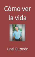 Cómo ver la vida