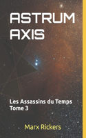 Astrum Axis: Les Assassins du Temps Tome 3(3 Les Chroniques Des Trois Galaxies)