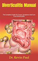 Diverticulitis Manual: The Complete Guide On Causes, Symptoms And Cure From Diverticulitis